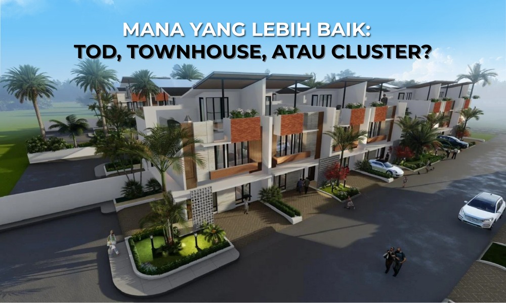 Tips Memilih Hunian Moderen: TOD, Townhouse, atau Cluster? Temukan yang paling Cocok buat Kamu!